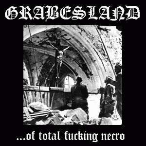 Grabesland : ...of Total Fucking Necro